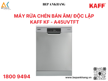 Máy rửa chén bán âm độc lập KAFF KF - A45UVTFT - Made in Turkey